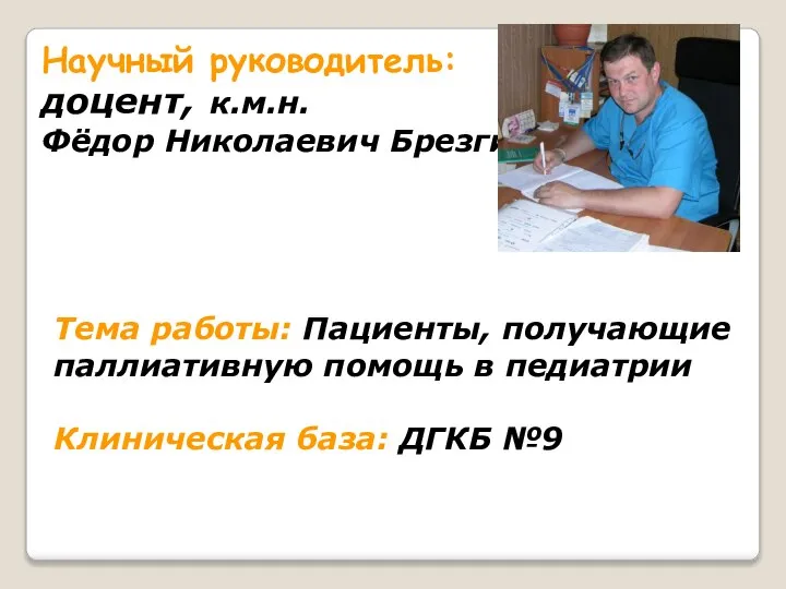 Научный руководитель: доцент, к.м.н. Фёдор Николаевич Брезгин Тема работы: Пациенты, получающие паллиативную