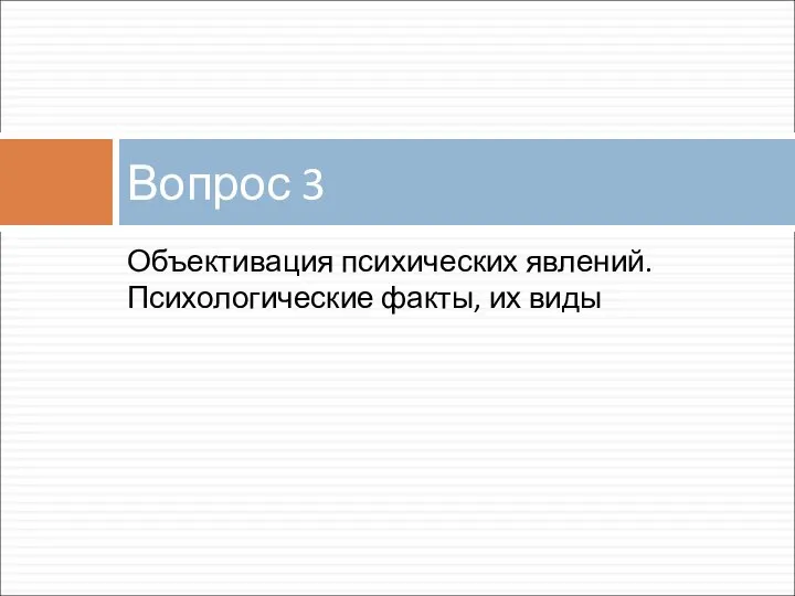 Объективация психических явлений. Психологические факты, их виды Вопрос 3