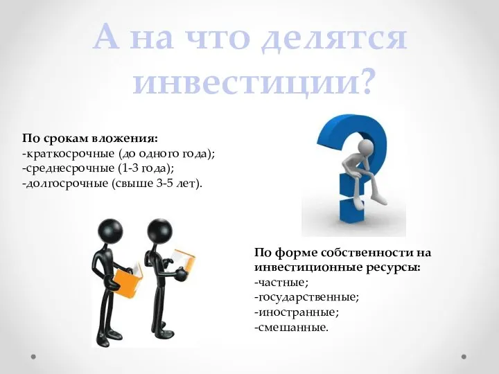 А на что делятся инвестиции? По срокам вложения: -краткосрочные (до одного года);