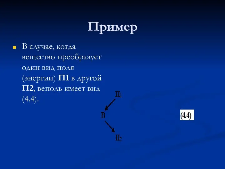 Пример В случае, когда вещество преобразует один вид поля (энергии) П1 в