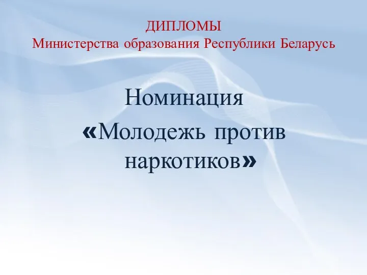 ДИПЛОМЫ Министерства образования Республики Беларусь Номинация «Молодежь против наркотиков»