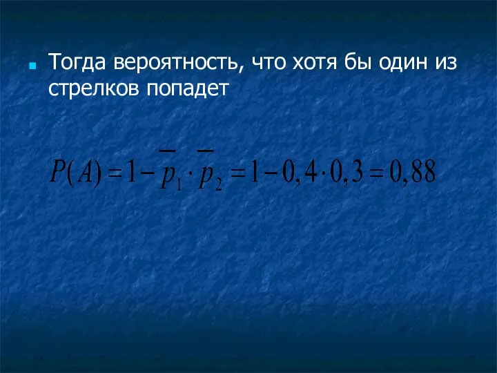 Тогда вероятность, что хотя бы один из стрелков попадет