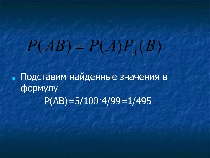 Подставим найденные значения в формулу P(AB)=5/100·4/99=1/495
