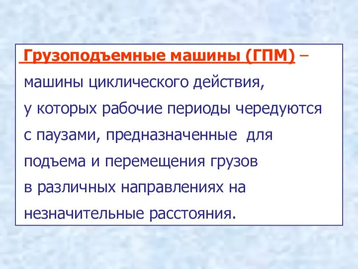 Грузоподъемные машины (ГПМ) – машины циклического действия, у которых рабочие периоды чередуются