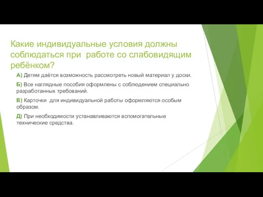 Какие индивидуальные условия должны соблюдаться при работе со слабовидящим ребёнком? А) Детям