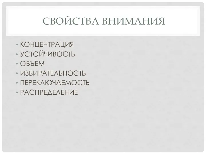 СВОЙСТВА ВНИМАНИЯ КОНЦЕНТРАЦИЯ УСТОЙЧИВОСТЬ ОБЪЕМ ИЗБИРАТЕЛЬНОСТЬ ПЕРЕКЛЮЧАЕМОСТЬ РАСПРЕДЕЛЕНИЕ