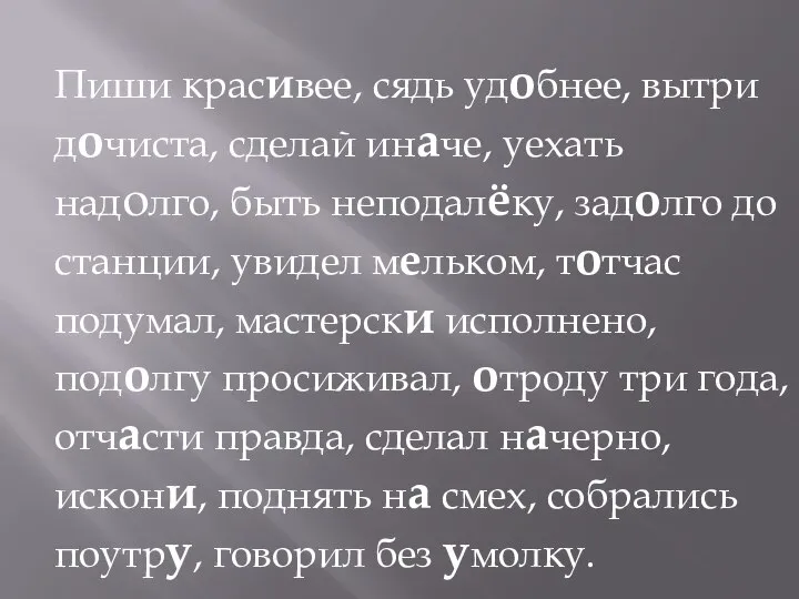 Пиши красивее, сядь удобнее, вытри дочиста, сделай иначе, уехать надолго, быть неподалёку,