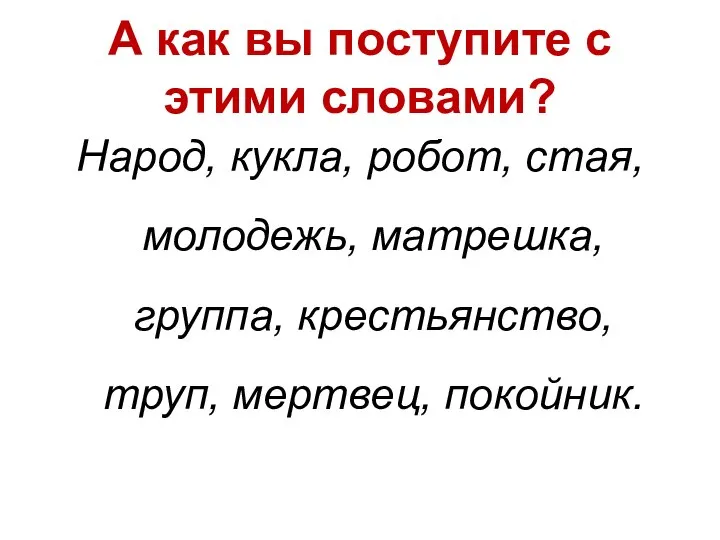 А как вы поступите с этими словами? Народ, кукла, робот, стая, молодежь,