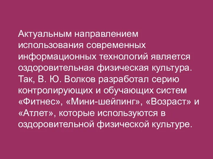 Актуальным направлением использования современных информационных технологий является оздоровительная физическая культура. Так, В.