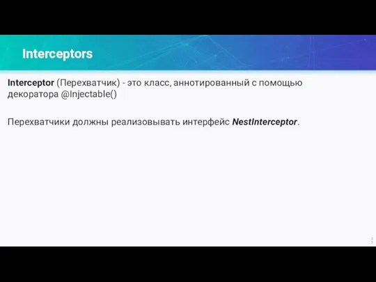 Interceptors Interceptor (Перехватчик) - это класс, аннотированный с помощью декоратора @Injectable() Перехватчики должны реализовывать интерфейс NestInterceptor.