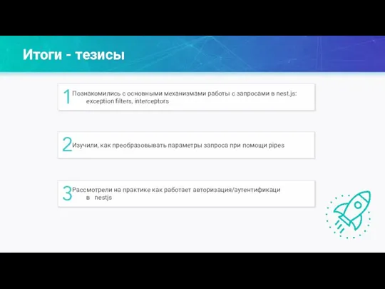 Итоги - тезисы Познакомились с основными механизмами работы с запросами в nest.js: