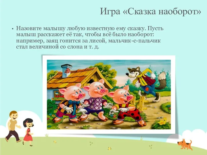 Игра «Сказка наоборот» Назовите малышу любую известную ему сказку. Пусть малыш расскажет