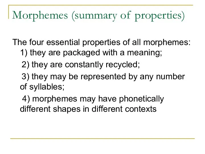 Morphemes (summary of properties) The four essential properties of all morphemes: 1)