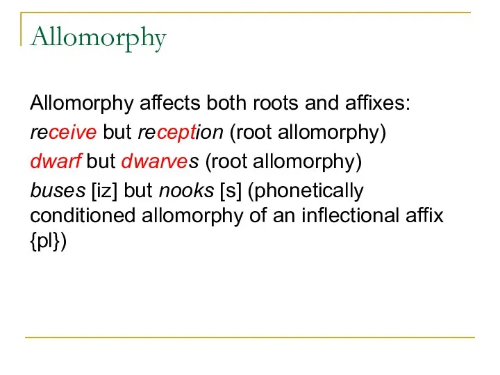 Allomorphy Allomorphy affects both roots and affixes: receive but reception (root allomorphy)