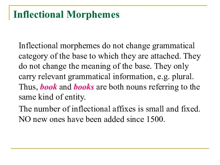 Inflectional Morphemes Inflectional morphemes do not change grammatical category of the base