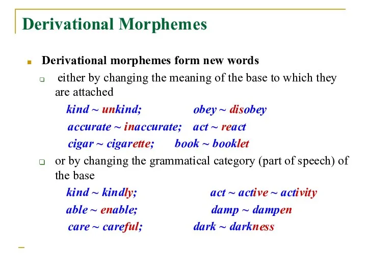 Derivational Morphemes Derivational morphemes form new words either by changing the meaning