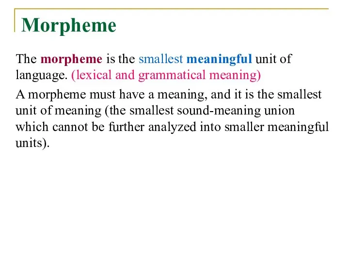 Morpheme The morpheme is the smallest meaningful unit of language. (lexical and