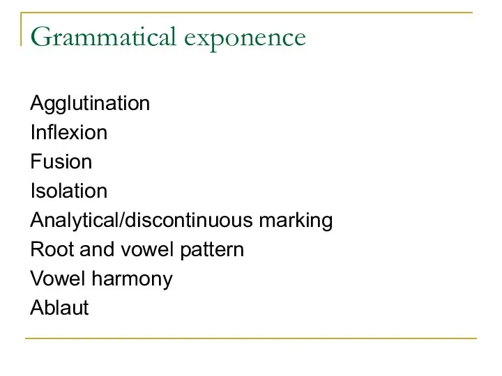 Grammatical exponence Agglutination Inflexion Fusion Isolation Analytical/discontinuous marking Root and vowel pattern Vowel harmony Ablaut