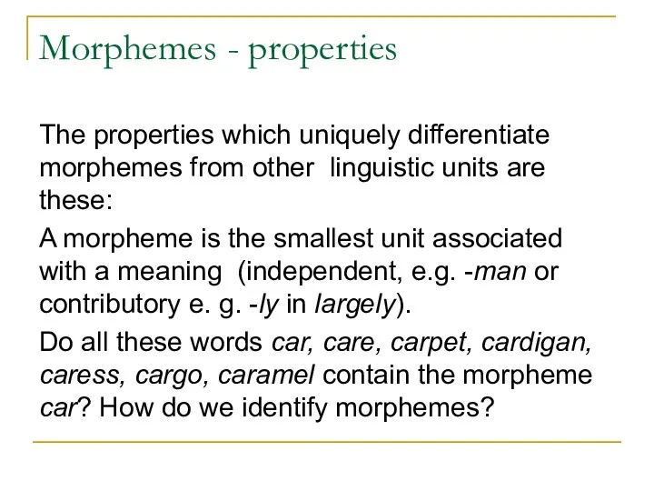 Morphemes - properties The properties which uniquely differentiate morphemes from other linguistic
