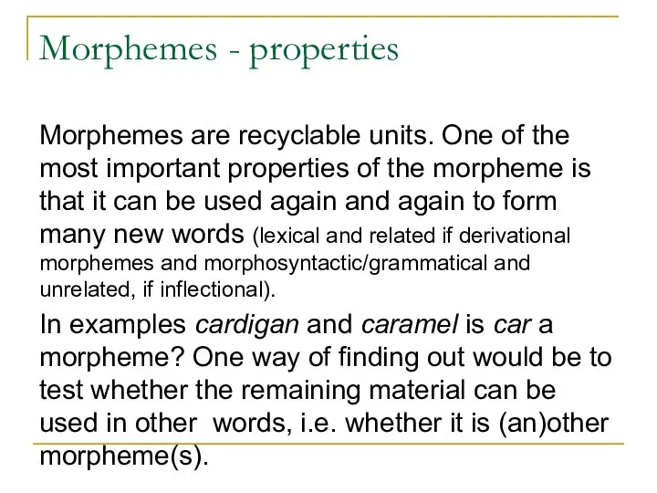 Morphemes - properties Morphemes are recyclable units. One of the most important
