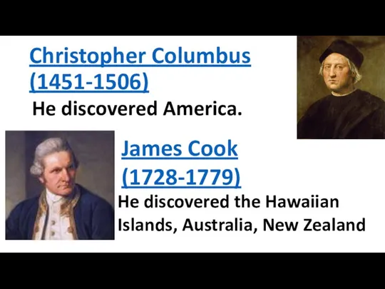 Christopher Columbus (1451-1506) He discovered America. James Cook (1728-1779) He discovered the