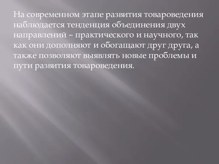 На современном этапе развития товароведения наблюдается тенденция объединения двух направлений – практического