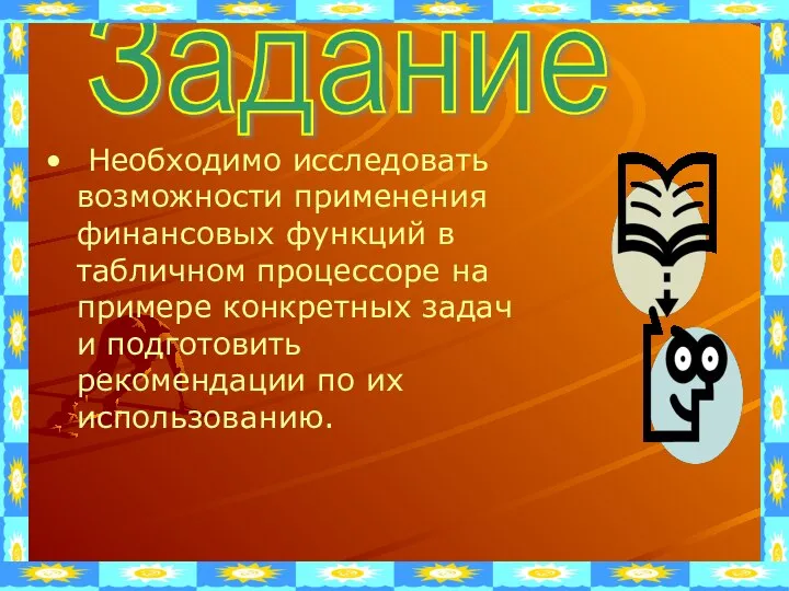 Необходимо исследовать возможности применения финансовых функций в табличном процессоре на примере конкретных