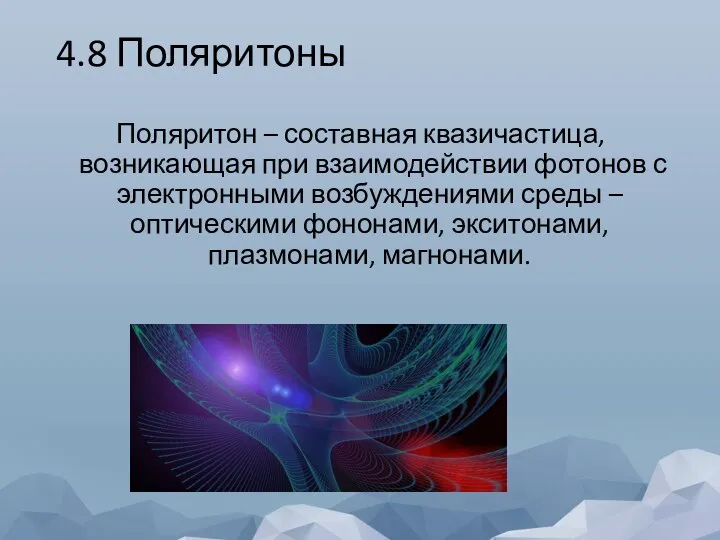 4.8 Поляритоны Поляритон – составная квазичастица, возникающая при взаимодействии фотонов с электронными