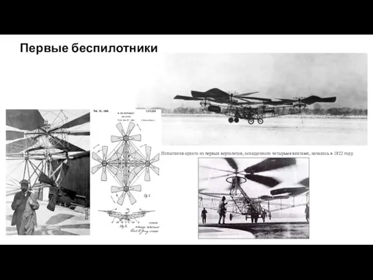 Первые беспилотники Испытания одного из первых вертолетов, оснащенного четырьмя винтами, начались в 1922 году.