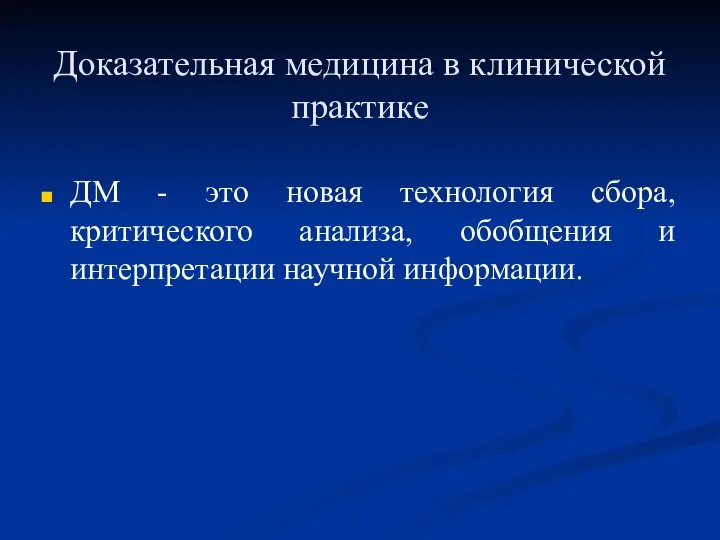 Доказательная медицина в клинической практике ДМ - это новая технология сбора, критического