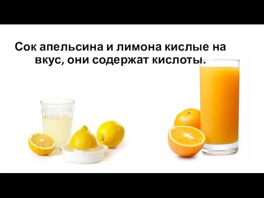 Сок апельсина и лимона кислые на вкус, они содержат кислоты.