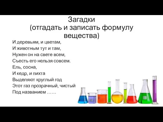 Загадки (отгадать и записать формулу вещества) И деревьям, и цветам, И животным