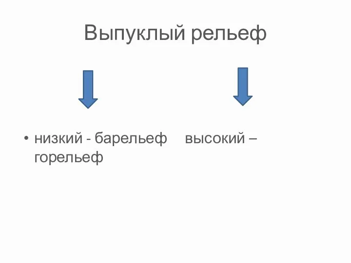 Выпуклый рельеф низкий - барельеф высокий – горельеф