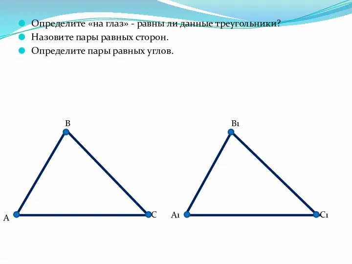 Определите «на глаз» - равны ли данные треугольники? Назовите пары равных сторон.