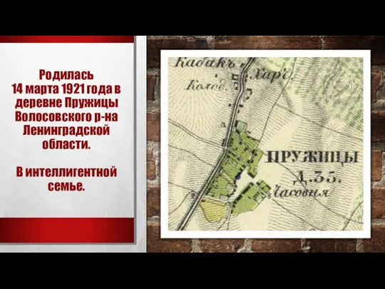 Родилась 14 марта 1921 года в деревне Пружицы Волосовского р-на Ленинградской области. В интеллигентной семье.