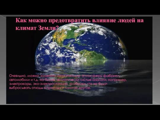 Как можно предотвратить влияние людей на климат Земли? Очевидно, можно заменить загрязняющие