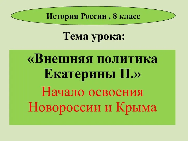 Тема урока: «Внешняя политика Екатерины II.» Начало освоения Новороссии и Крыма История России , 8 класс