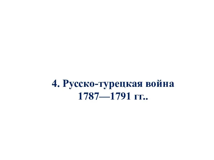 4. Русско-турецкая война 1787—1791 гг..