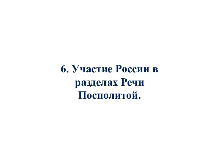 6. Участие России в разделах Речи Посполитой.