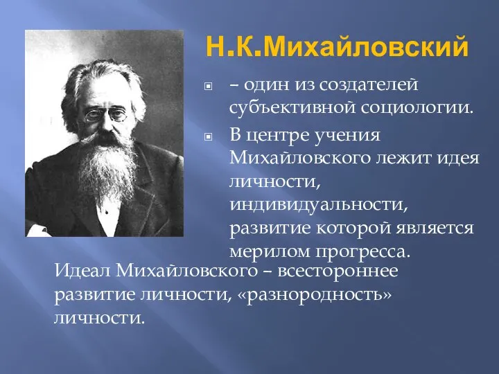 Н.К.Михайловский – один из создателей субъективной социологии. В центре учения Михайловского лежит