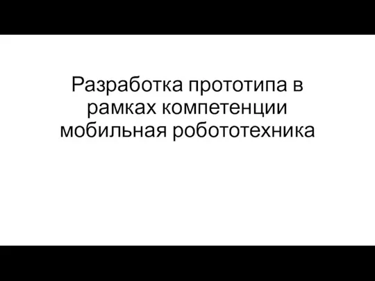 Разработка прототипа в рамках компетенции мобильная робототехника