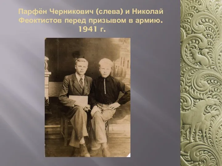 Парфён Черникович (слева) и Николай Феоктистов перед призывом в армию. 1941 г.