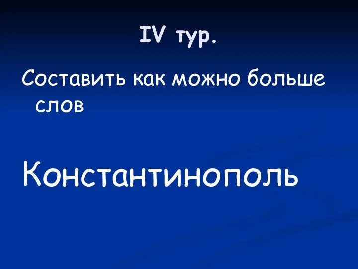 IV тур. Составить как можно больше слов Константинополь