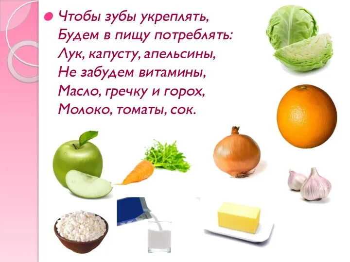 Чтобы зубы укреплять, Будем в пищу потреблять: Лук, капусту, апельсины, Не забудем