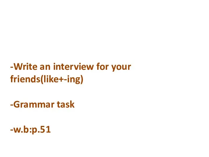 -Write an interview for your friends(like+-ing) -Grammar task -w.b:p.51