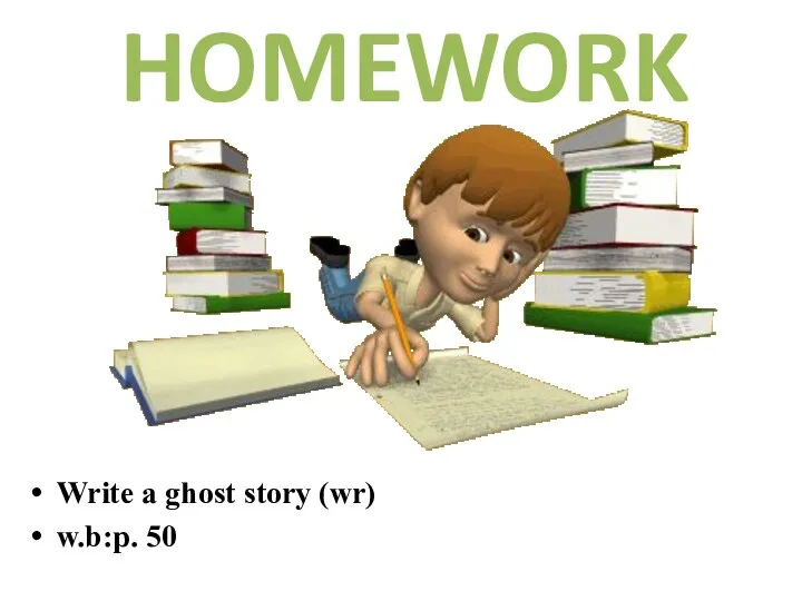 HOMEWORK Write a ghost story (wr) w.b:p. 50