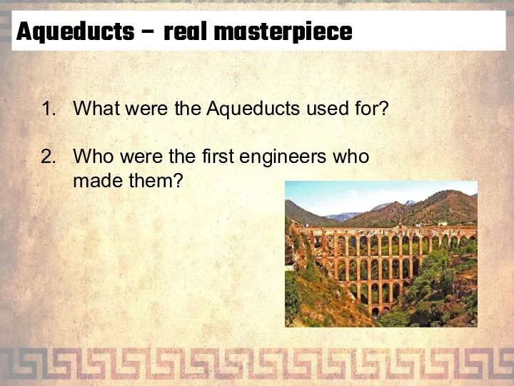 Aqueducts – real masterpiece What were the Aqueducts used for? Who were