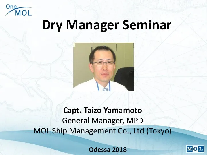 Capt. Taizo Yamamoto General Manager, MPD MOL Ship Management Co., Ltd.(Tokyo) Dry Manager Seminar Odessa 2018