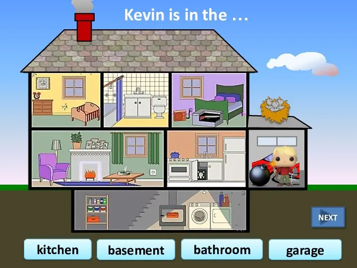Kevin is in the … kitchen basement bathroom garage NEXT