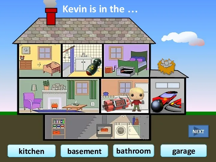 Kevin is in the … bathroom basement garage kitchen NEXT